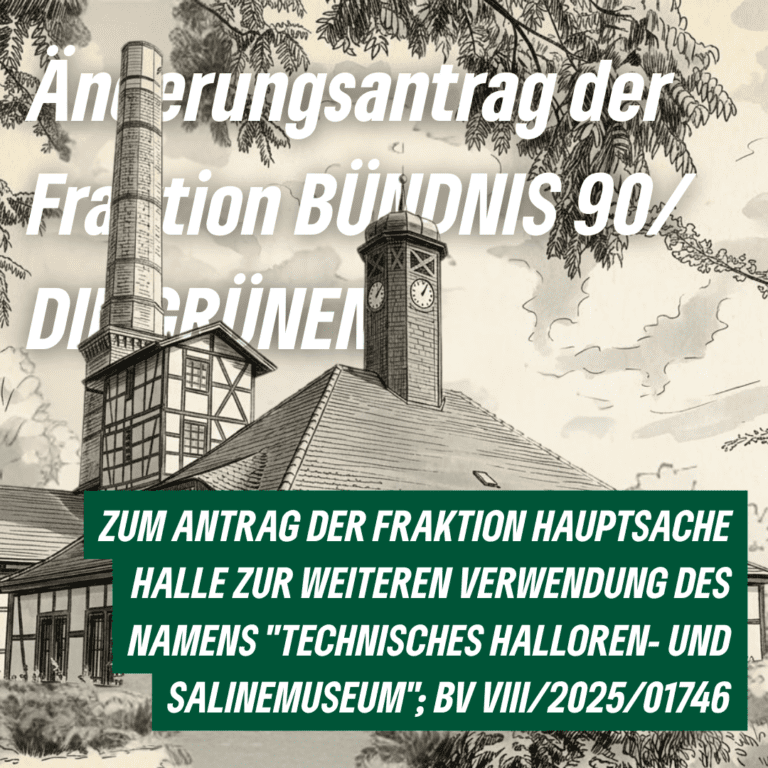 Änderungsantrag der Fraktion BÜNDNIS 90/DIE GRÜNEN zum Antrag der Fraktion Hauptsache Halle zur weiteren Verwendung des Namens“Technisches Halloren- und Salinemuseum“; BV VIII/2025/01746