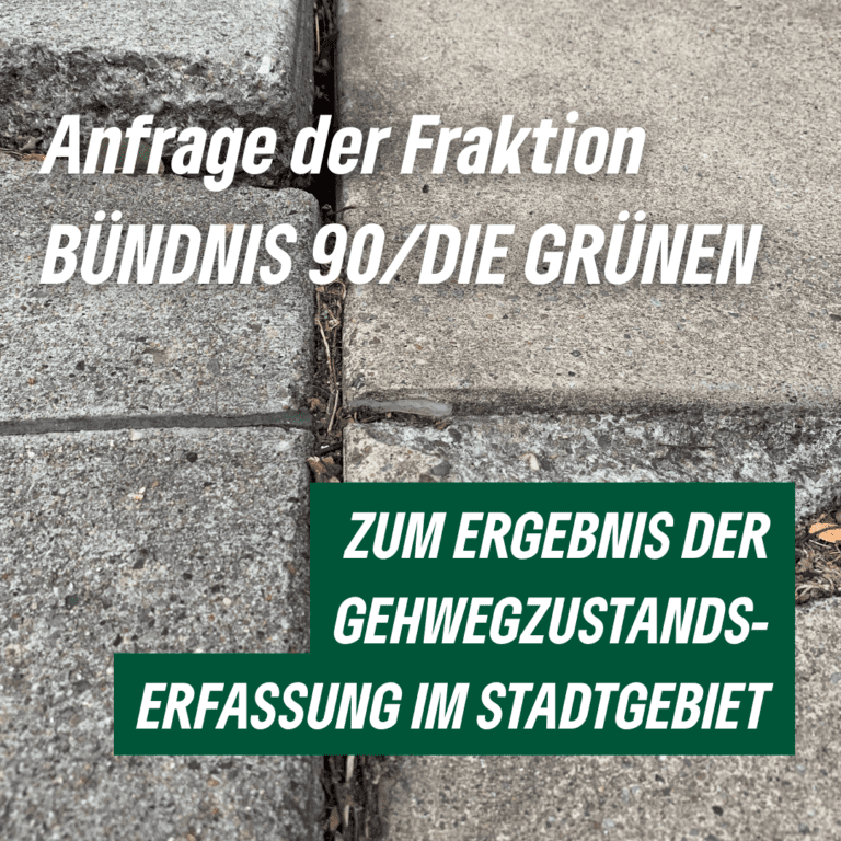 Anfrage der Fraktion BÜNDNIS 90/DIE GRÜNEN zum Ergebnis der Gehwegzustandserfassung im Stadtgebiet