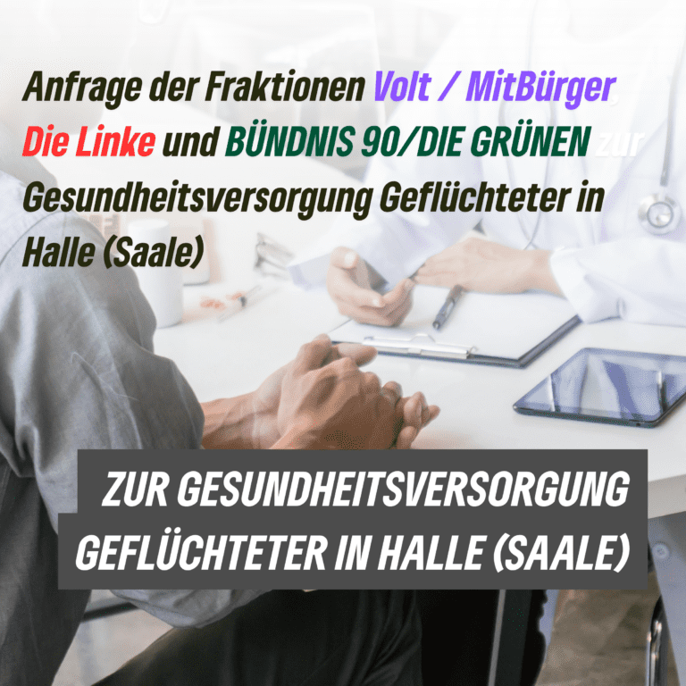 Anfrage der Fraktionen Volt / MitBürger, Die Linke und BÜNDNIS 90/DIE GRÜNEN zur Gesundheitsversorgung Geflüchteter in Halle (Saale)